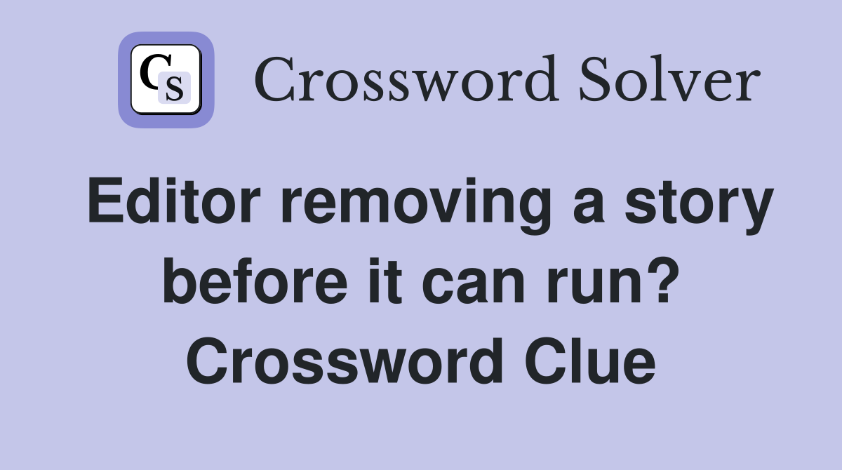 Editor removing a story before it can run? Crossword Clue