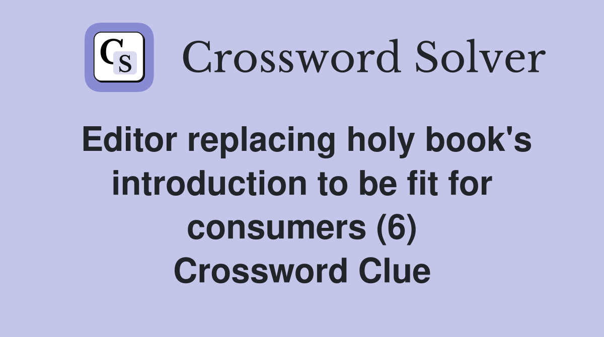 Editor replacing holy book's introduction to be fit for consumers (6) Crossword Clue