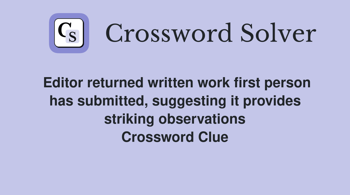 Editor returned written work first person has submitted, suggesting it provides striking observations Crossword Clue
