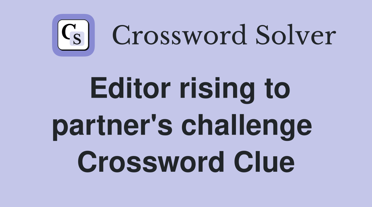Editor rising to partner's challenge  Crossword Clue