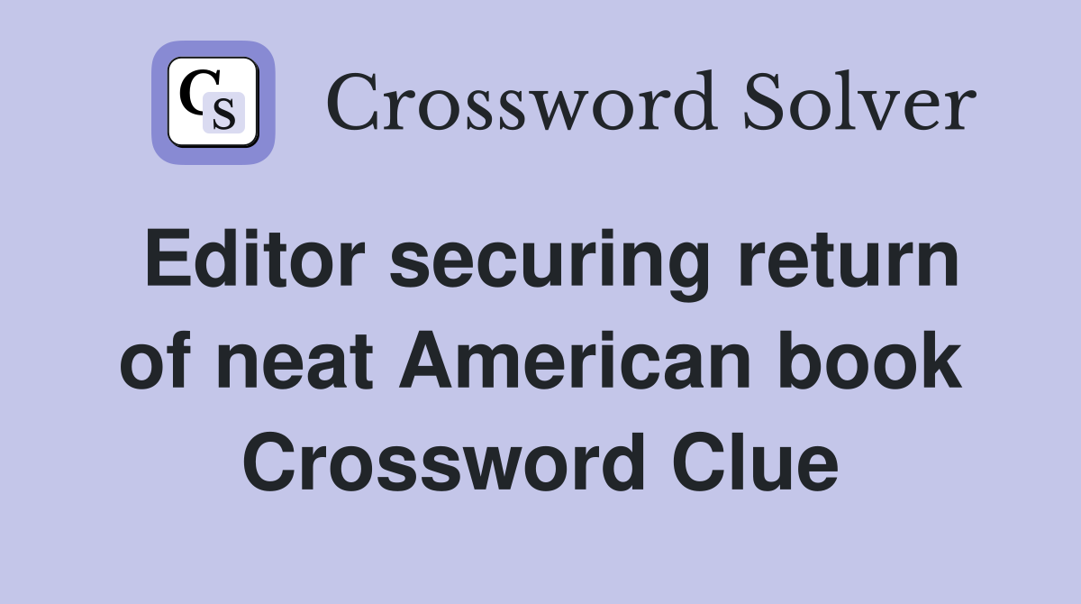 Editor securing return of neat American book Crossword Clue