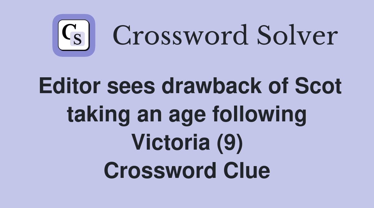 Editor sees drawback of Scot taking an age following Victoria (9) Crossword Clue