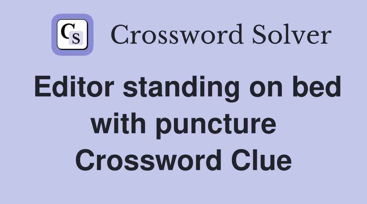Editor standing on bed with puncture Crossword Clue