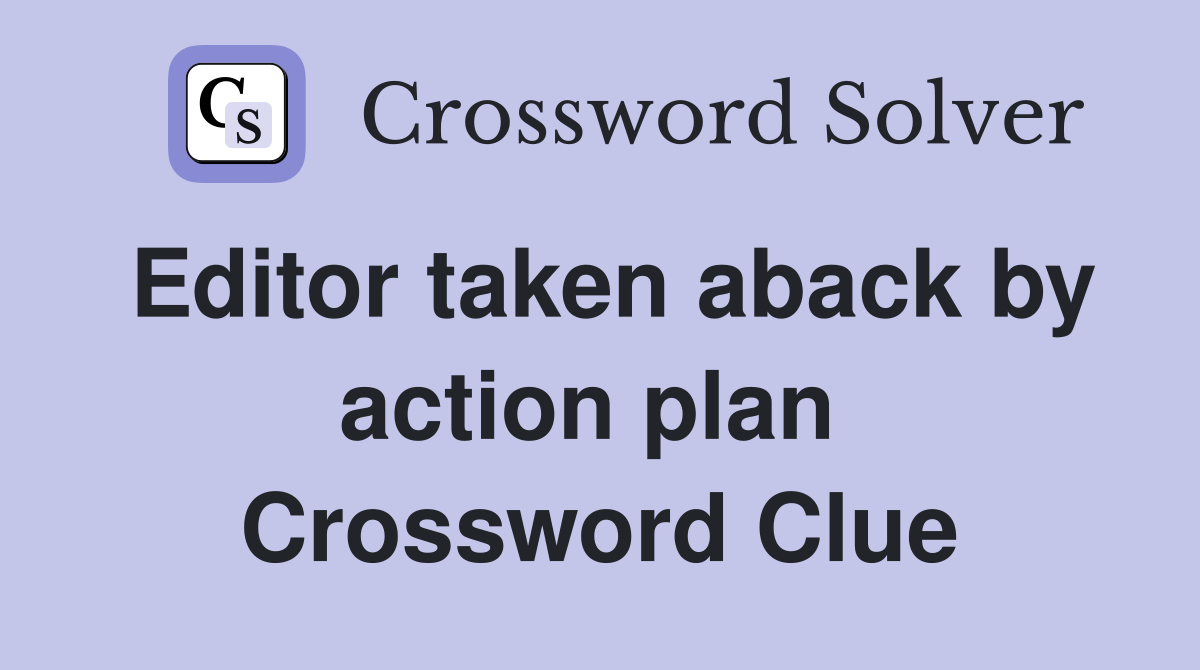 Editor taken aback by action plan  Crossword Clue