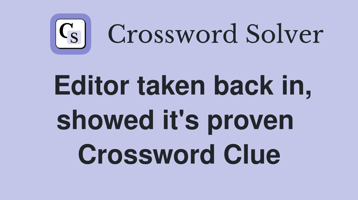 Editor taken back in, showed it's proven  Crossword Clue