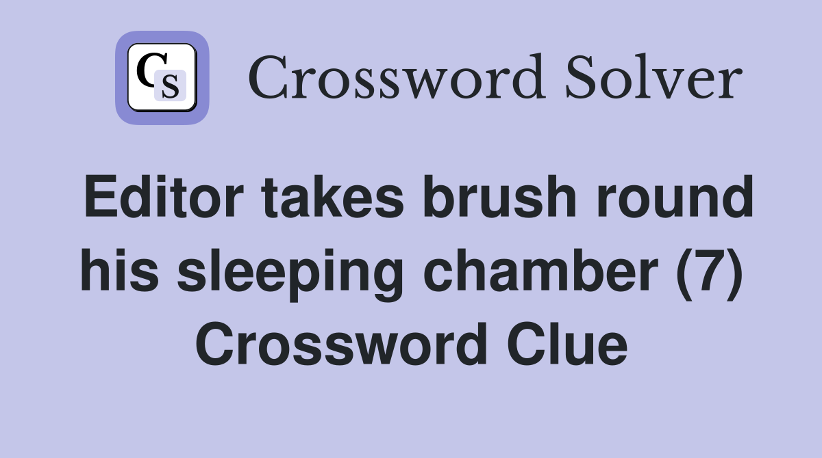 Editor takes brush round his sleeping chamber (7) Crossword Clue