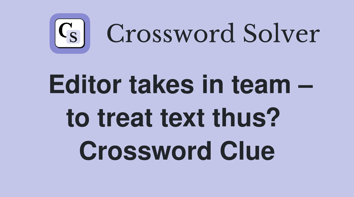 Editor takes in team – to treat text thus?  Crossword Clue