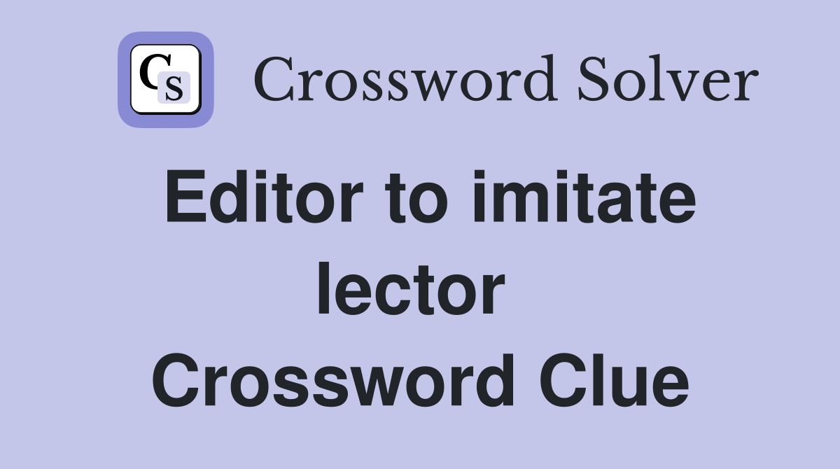 Editor to imitate lector  Crossword Clue