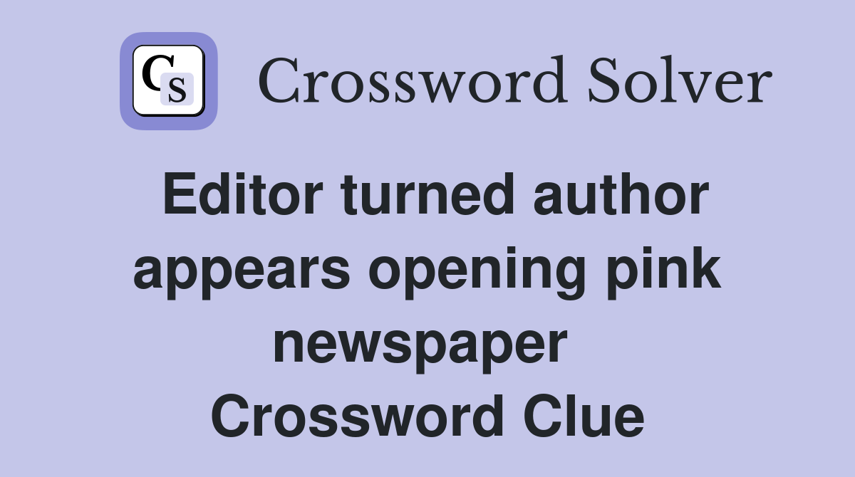 Editor turned author appears opening pink newspaper  Crossword Clue
