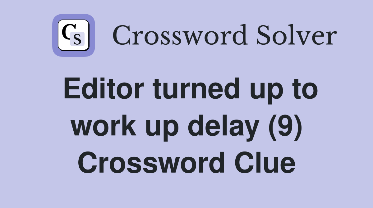 Editor turned up to work up delay (9) Crossword Clue
