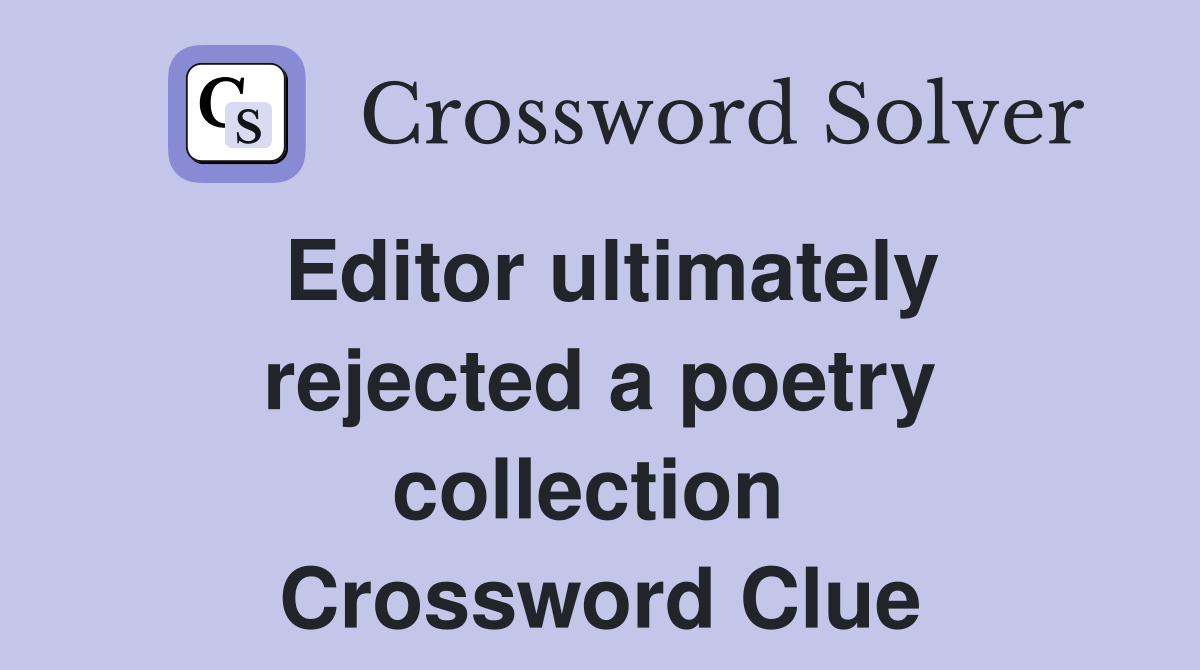 Editor ultimately rejected a poetry collection  Crossword Clue