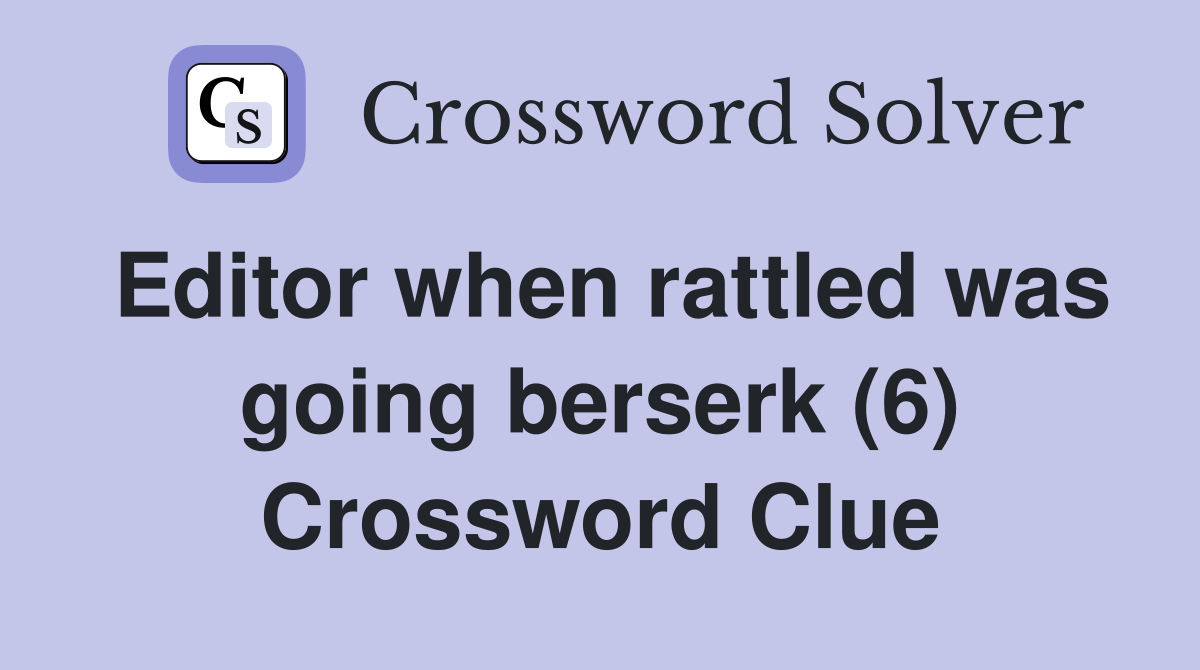 Editor when rattled was going berserk (6) Crossword Clue