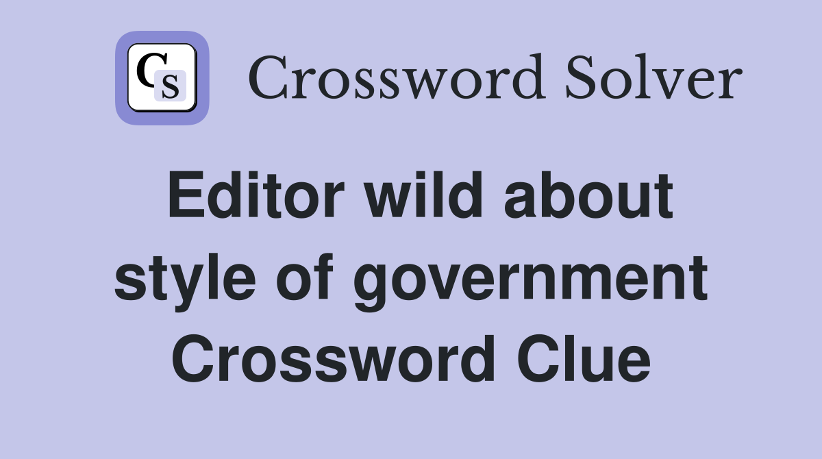 Editor wild about style of government Crossword Clue