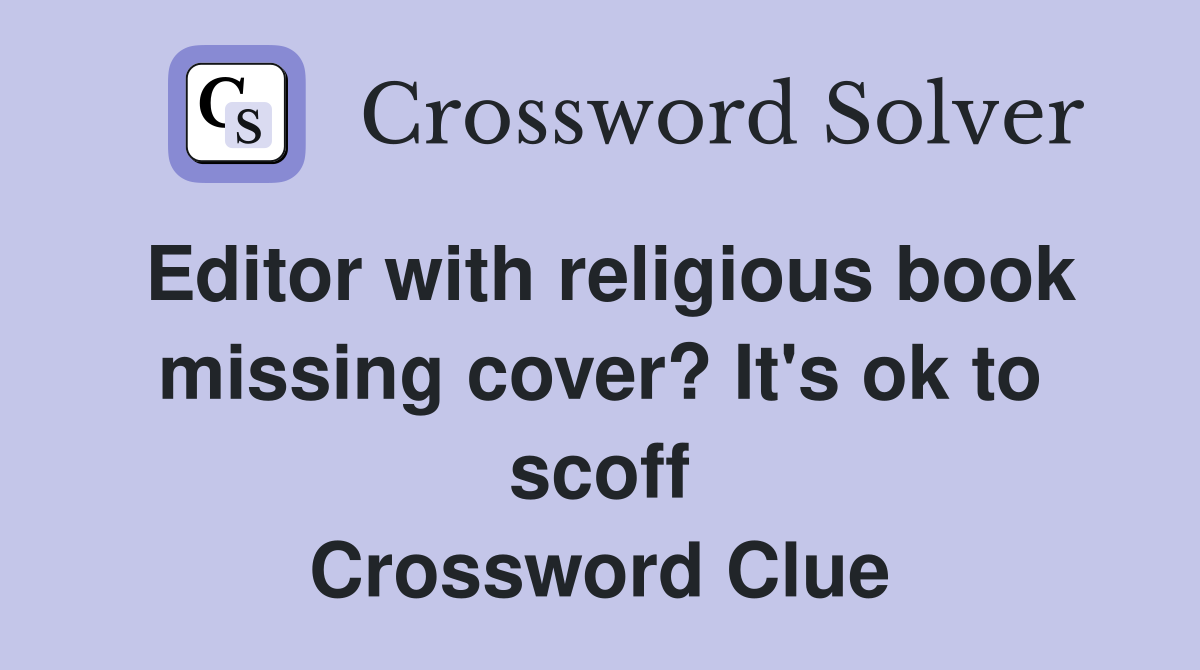 Editor with religious book missing cover? It's ok to scoff Crossword Clue