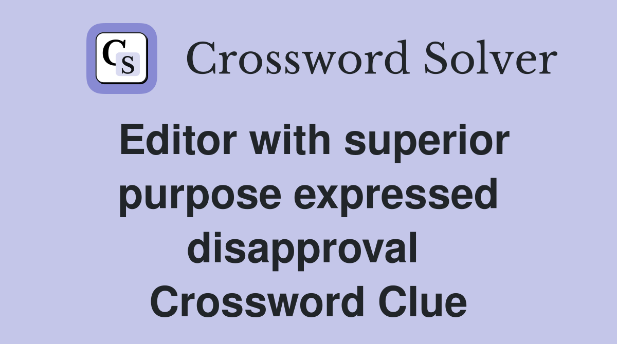Editor with superior purpose expressed disapproval  Crossword Clue