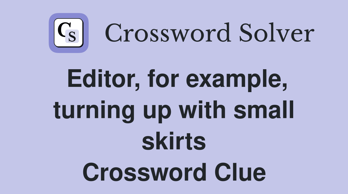 Editor, for example, turning up with small skirts Crossword Clue