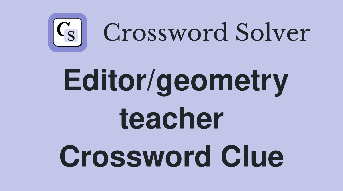 Editor/geometry teacher Crossword Clue