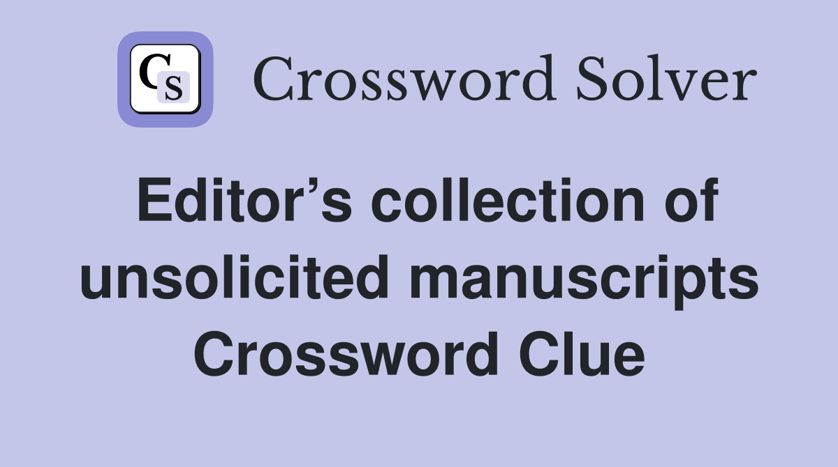 Editor’s collection of unsolicited manuscripts Crossword Clue