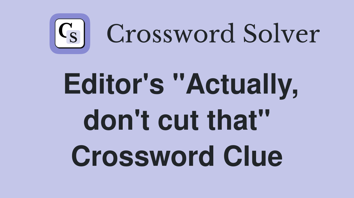 Editor's "Actually, don't cut that" Crossword Clue