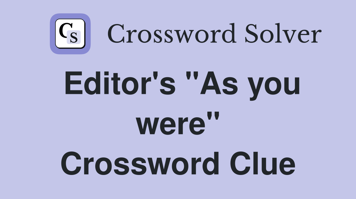 Editor's "As you were" Crossword Clue