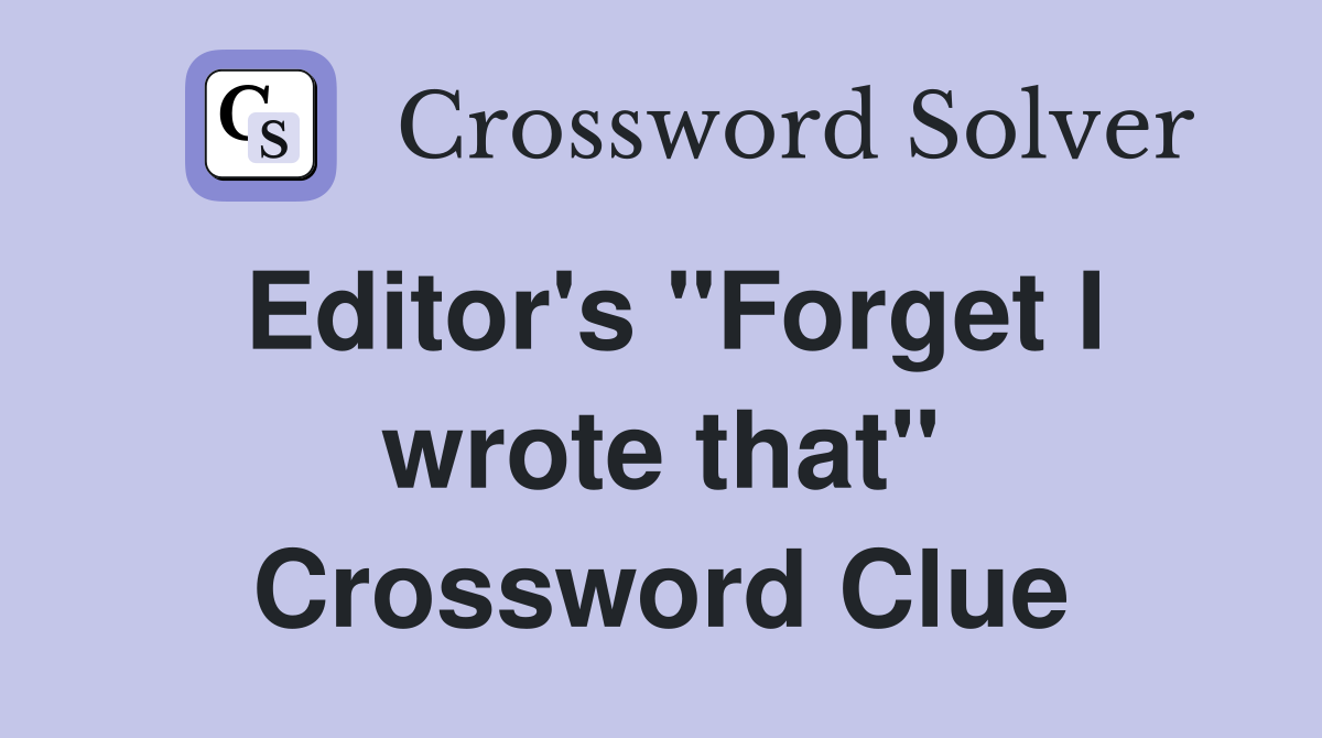 Editor's "Forget I wrote that" Crossword Clue