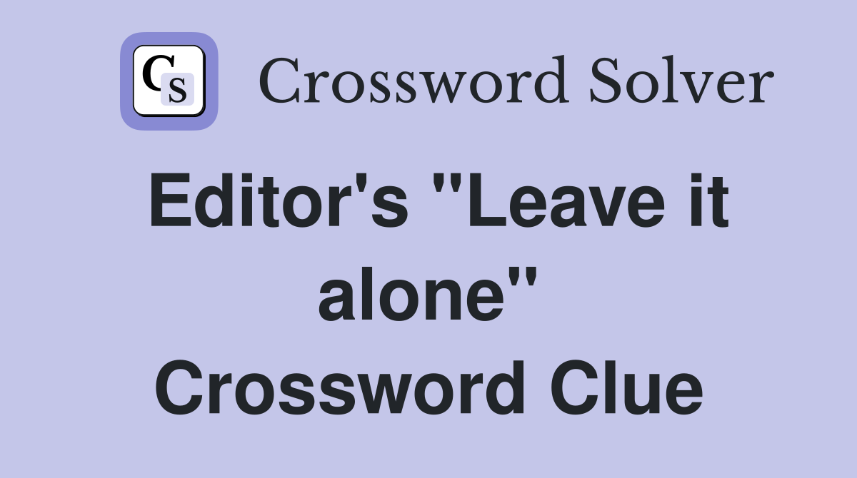 Editor's "Leave it alone" Crossword Clue
