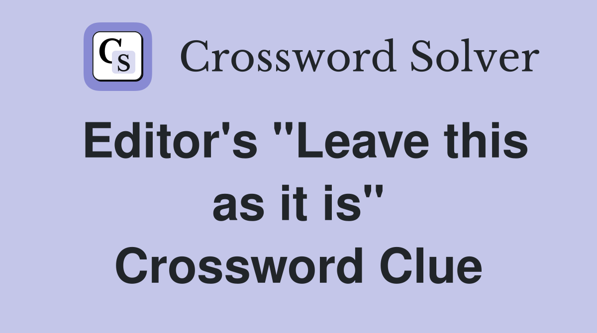 Editor's "Leave this as it is" Crossword Clue