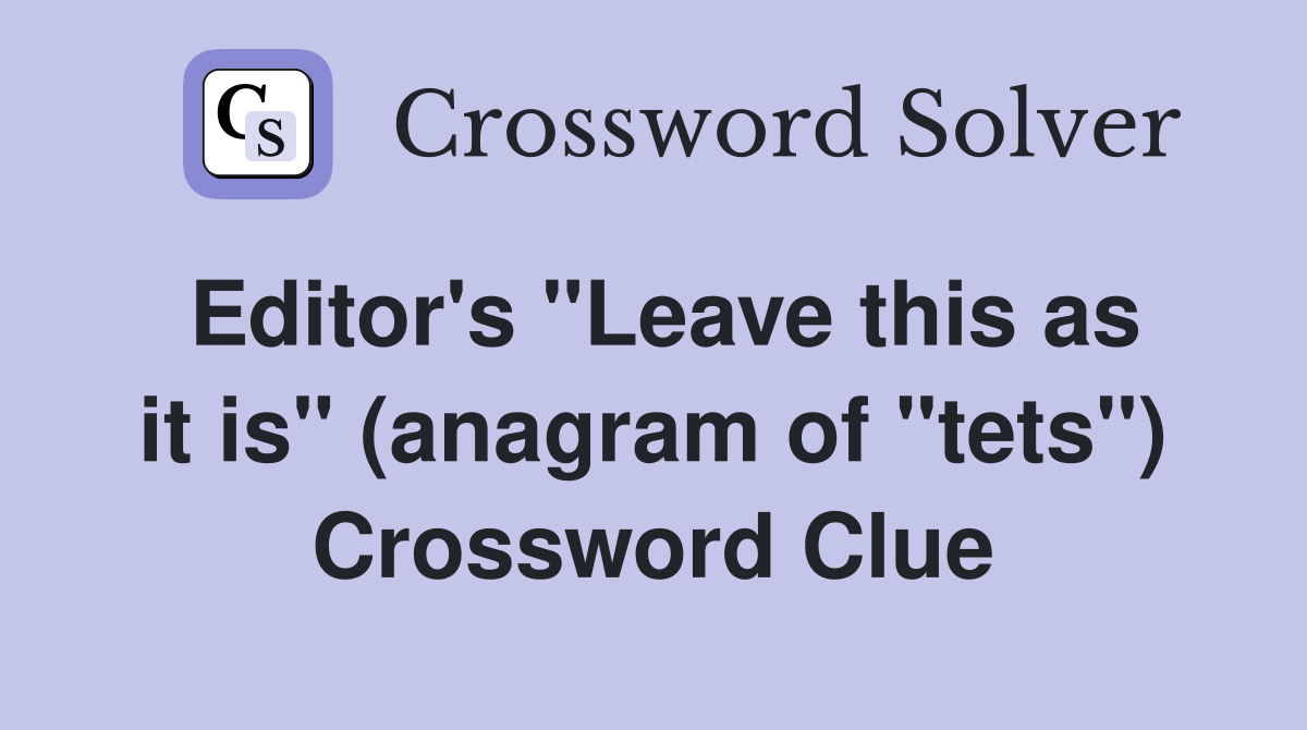 Editor's "Leave this as it is" (anagram of "tets") Crossword Clue