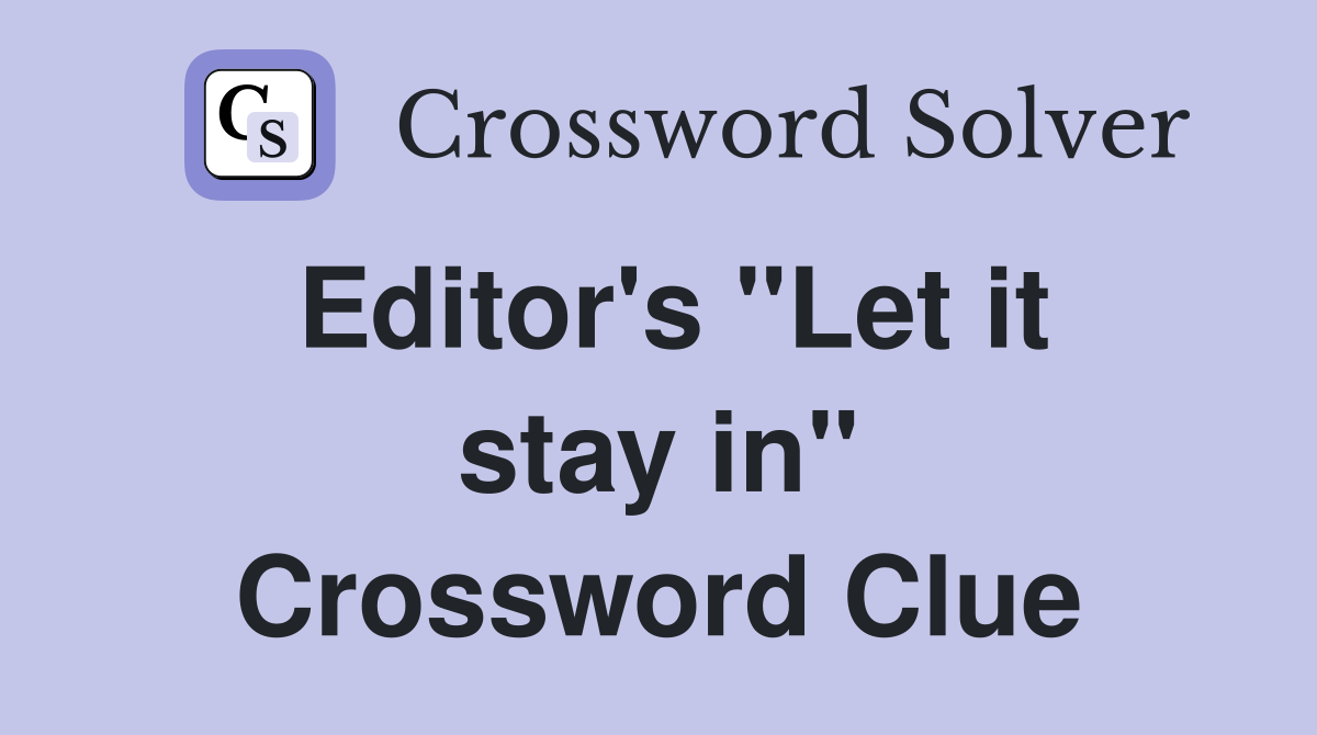Editor's "Let it stay in" Crossword Clue