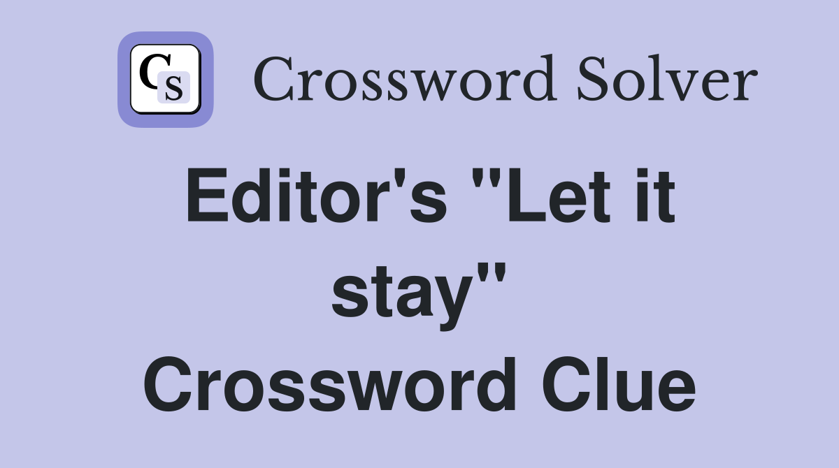 Editor's "Let it stay" Crossword Clue