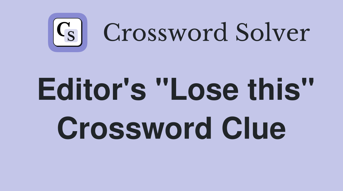 Editor's "Lose this" Crossword Clue