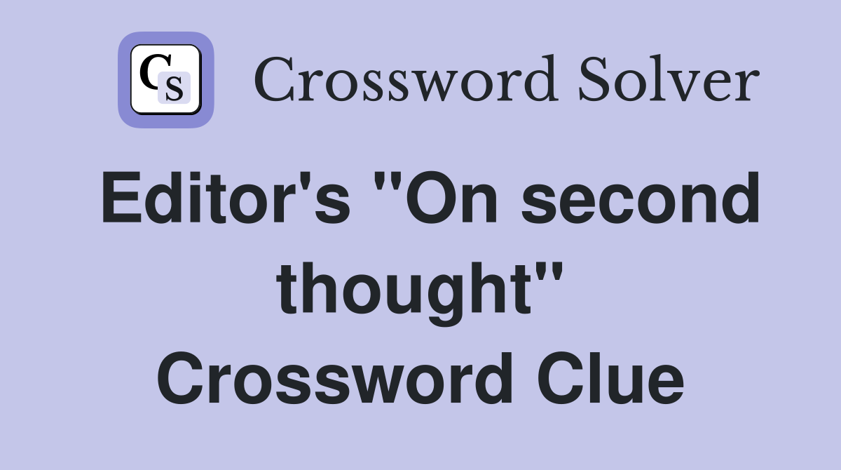 Editor's "On second thought" Crossword Clue