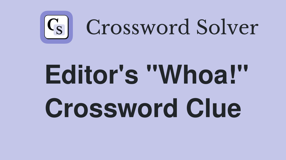 Editor's "Whoa!" Crossword Clue