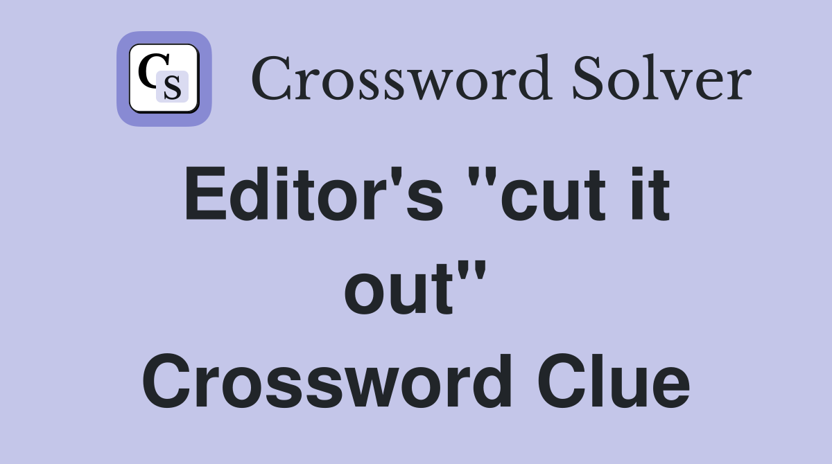Editor's "cut it out" Crossword Clue