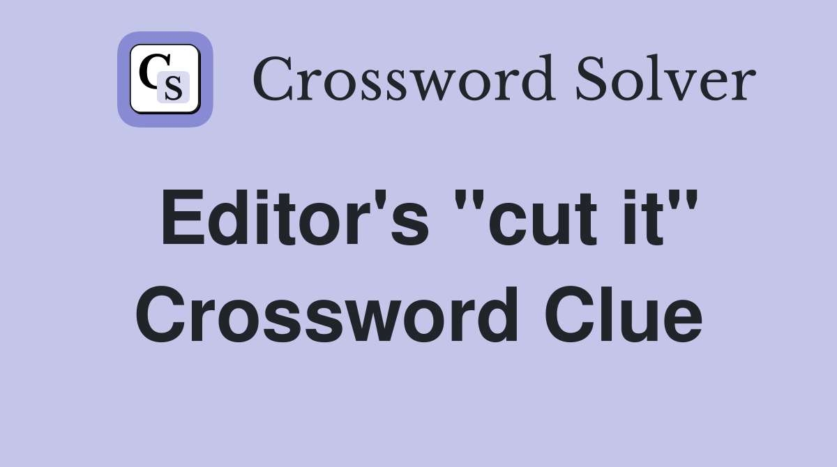 Editor's "cut it" Crossword Clue