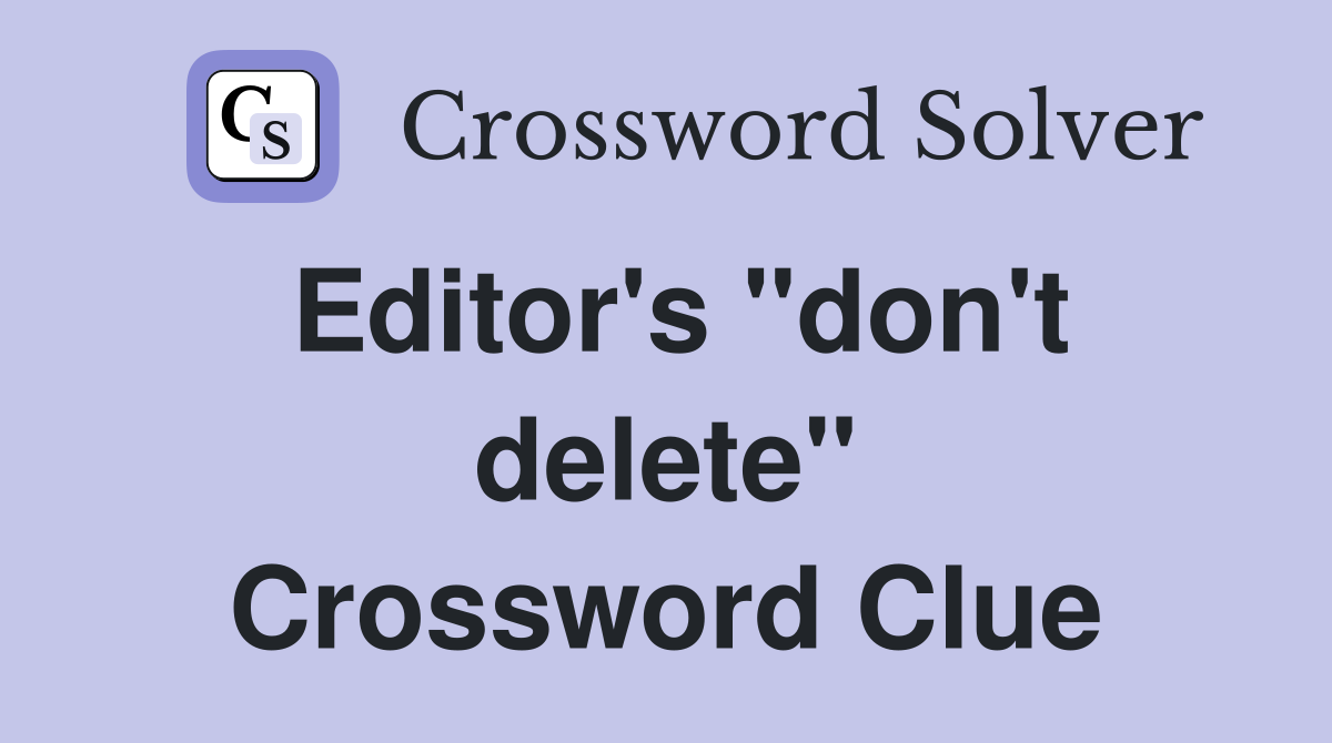 Editor's "don't delete" Crossword Clue