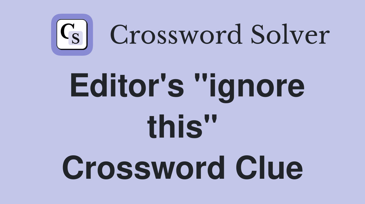 Editor's "ignore this" Crossword Clue