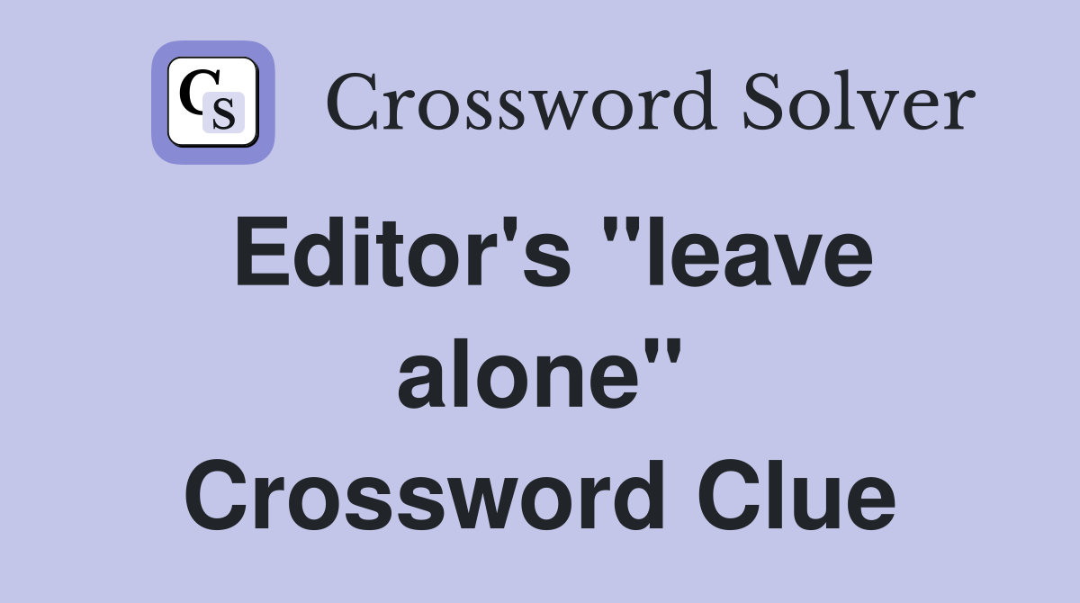Editor's "leave alone" Crossword Clue