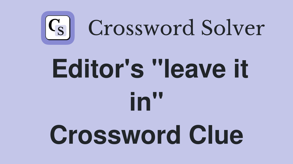 Editor's "leave it in" Crossword Clue