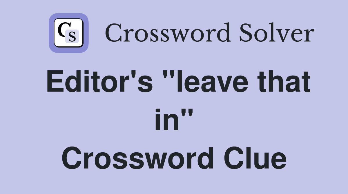 Editor's "leave that in" Crossword Clue
