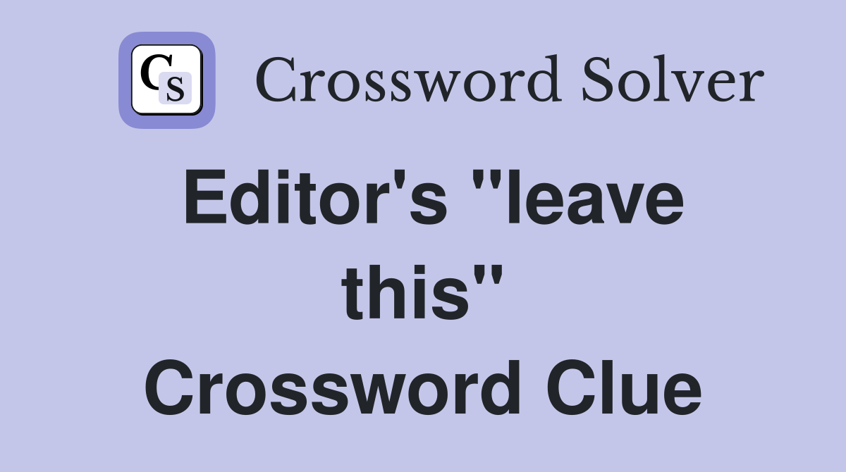 Editor's "leave this" Crossword Clue