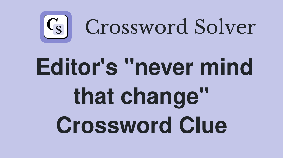 Editor's "never mind that change" Crossword Clue