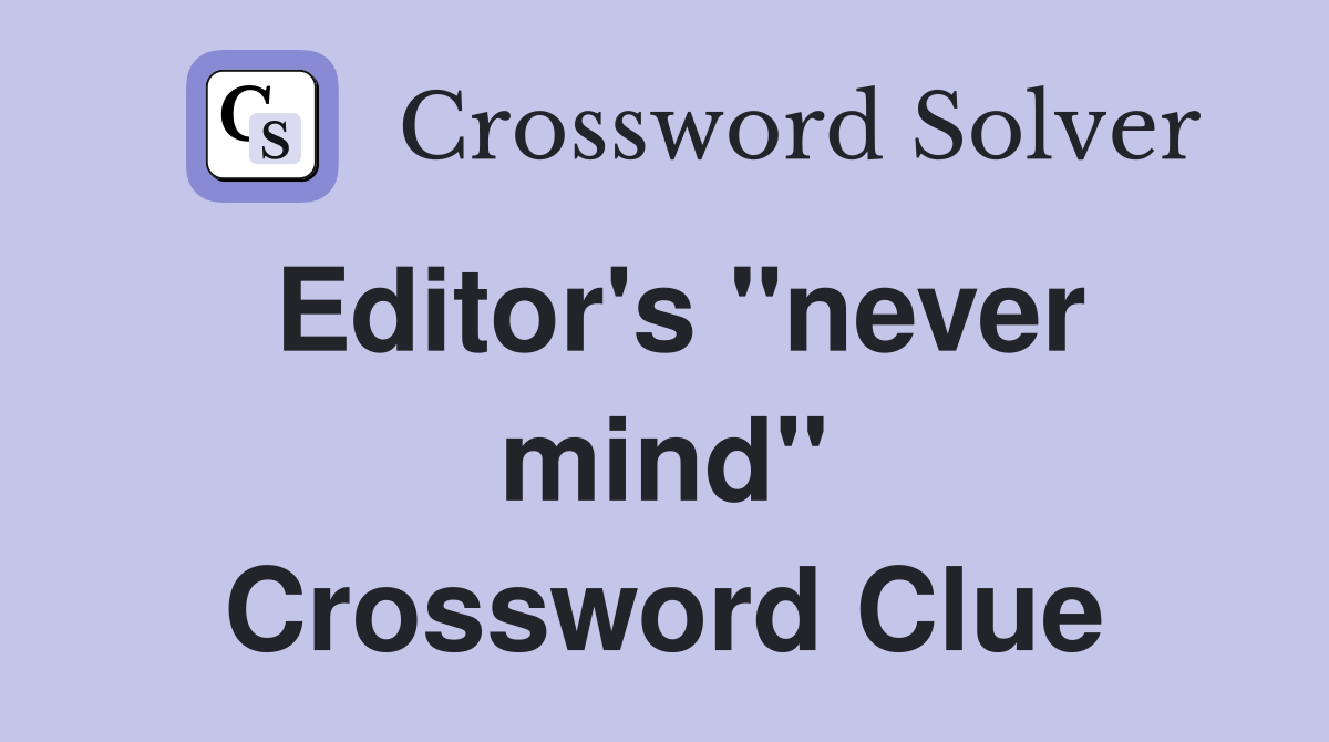 Editor's "never mind" Crossword Clue