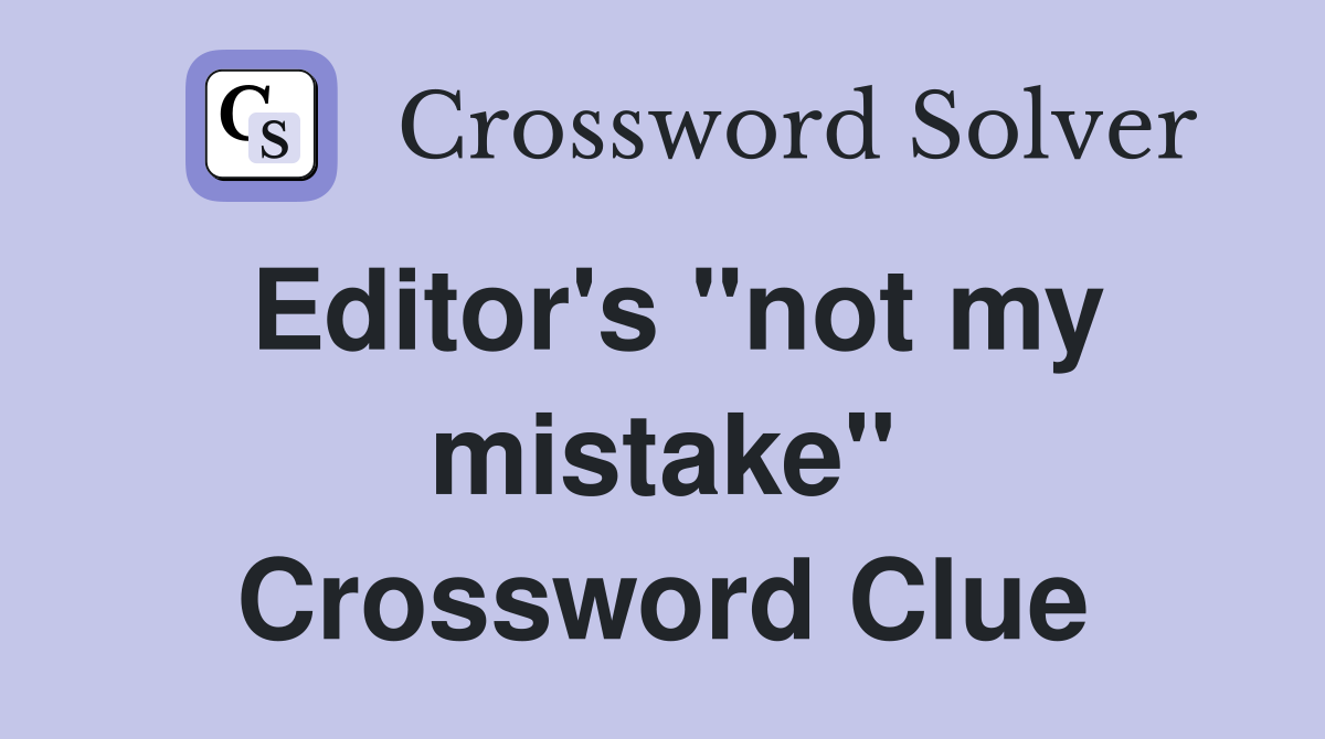 Editor's "not my mistake" Crossword Clue