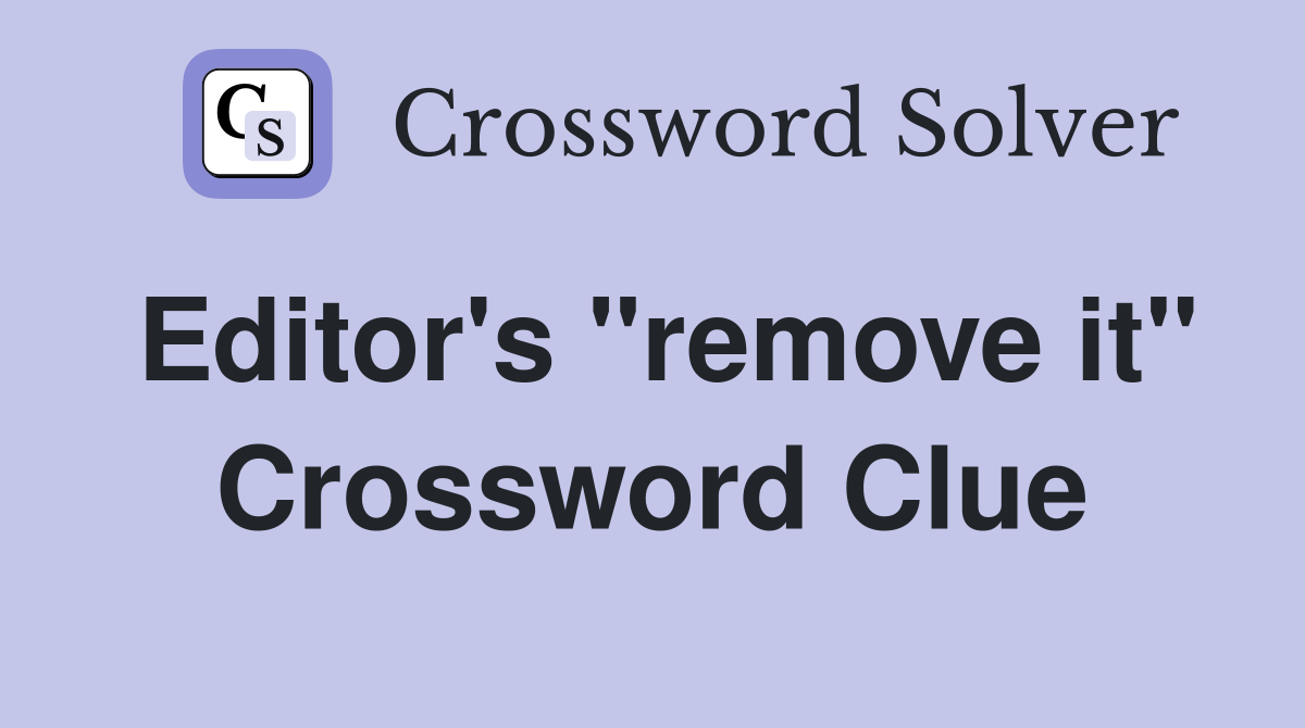 Editor's "remove it" Crossword Clue