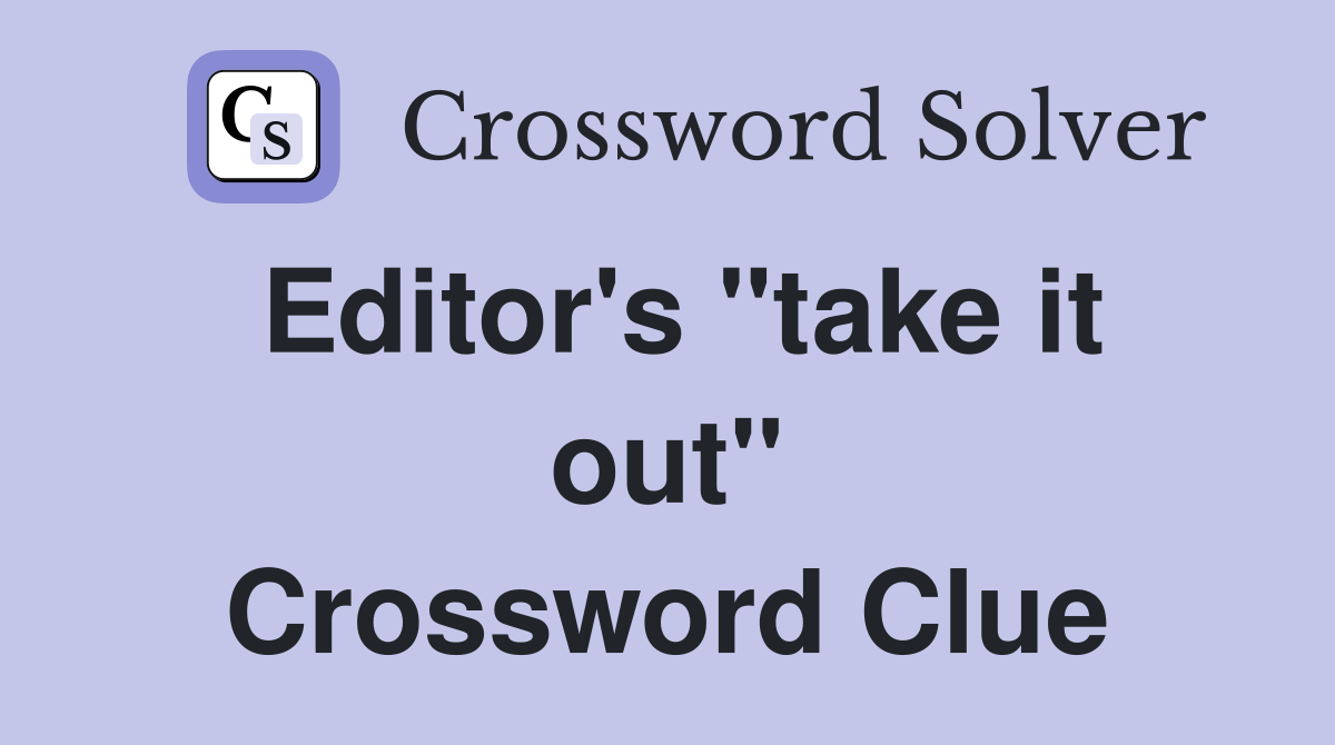 Editor's "take it out" Crossword Clue
