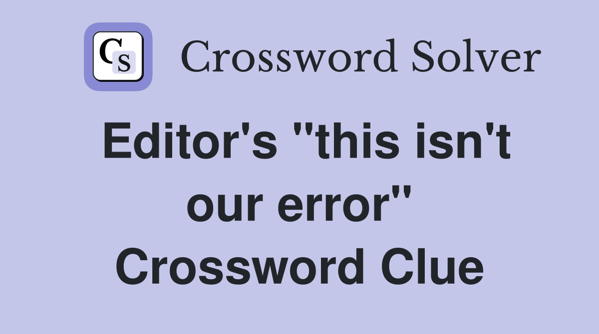 Editor's "this isn't our error" Crossword Clue