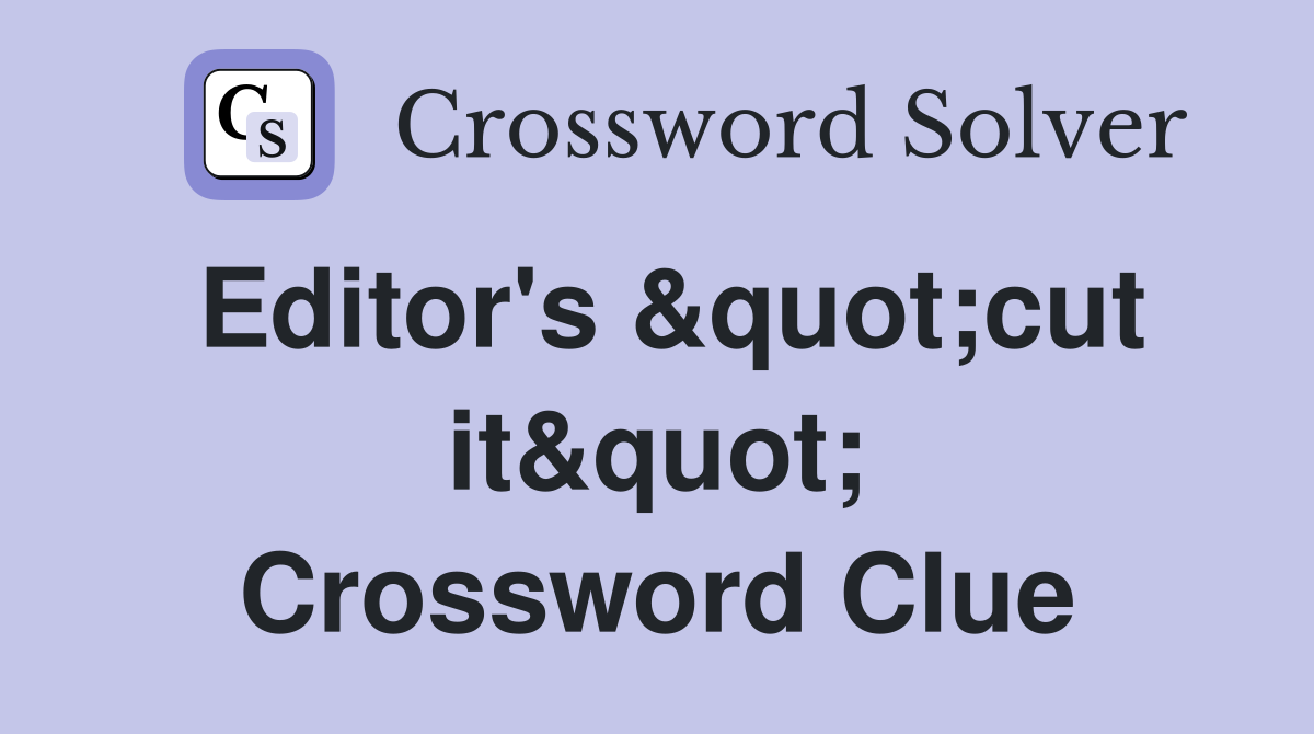 Editor's &quot;cut it&quot; Crossword Clue