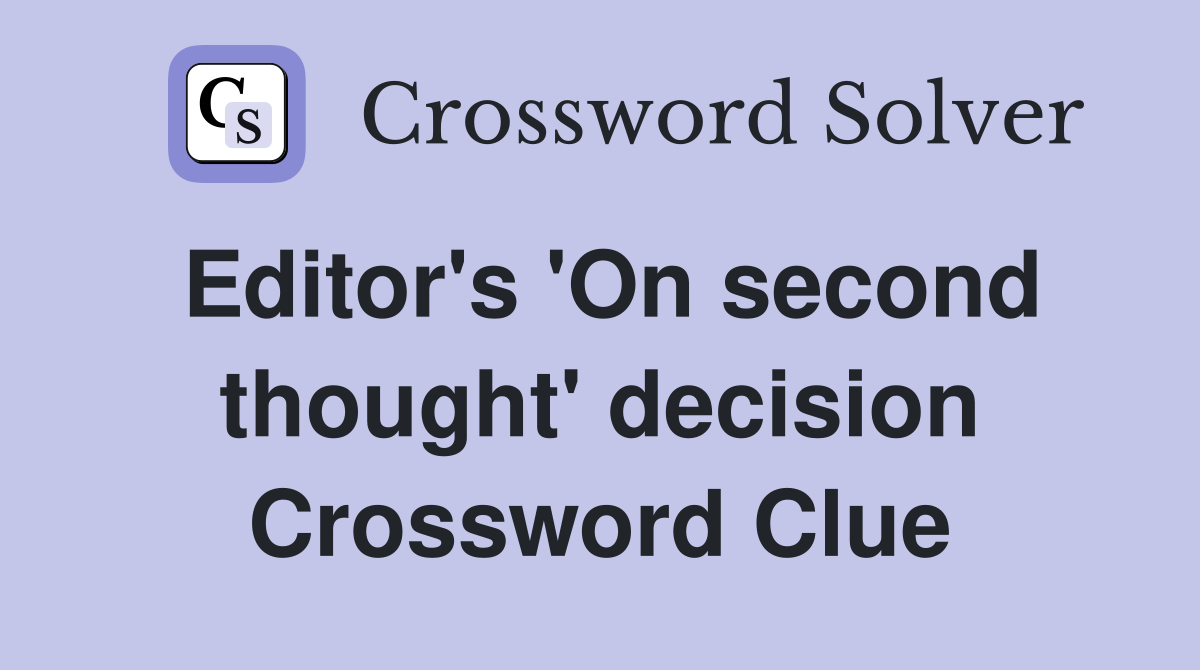 Editor's 'On second thought' decision Crossword Clue