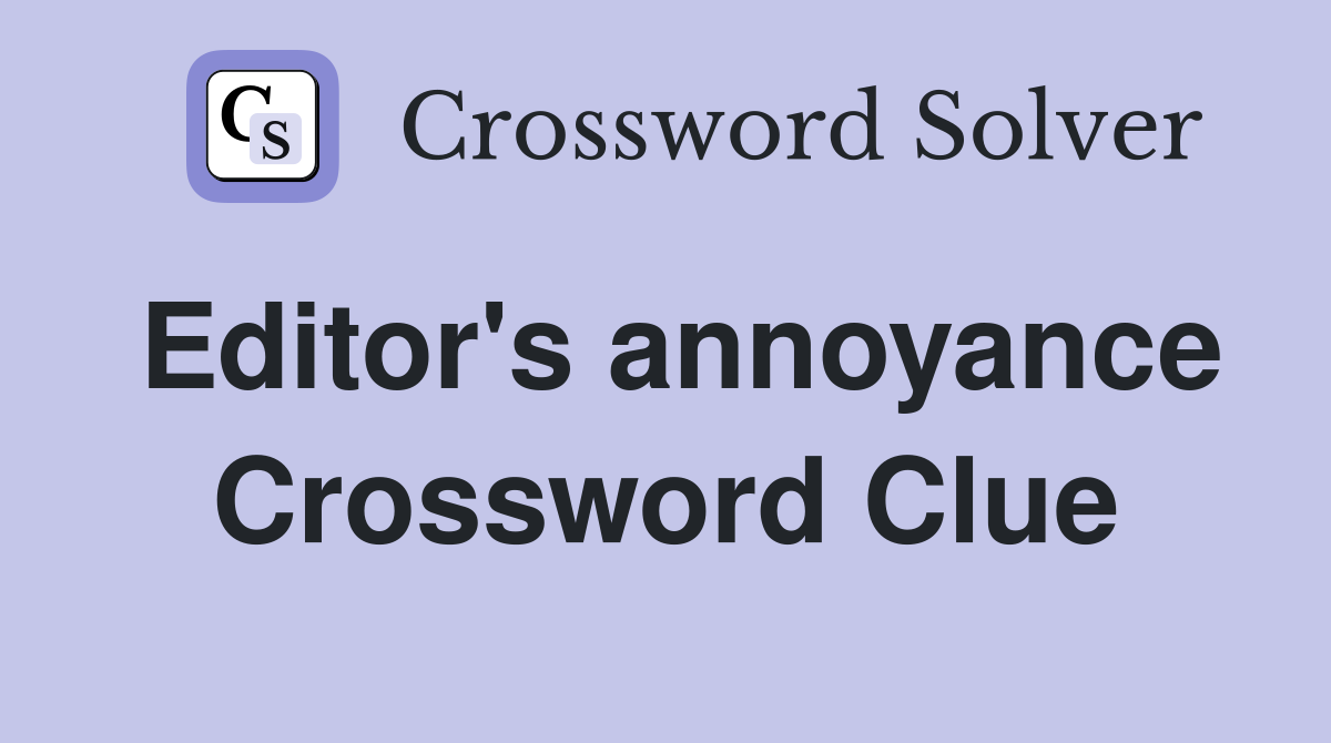 Editor's annoyance Crossword Clue